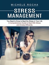 Stress Management: You Need to Know to Beat the Stress in Your Life (A Comprehensive Guide to Deal With Stress and Anxiety Efficiently)