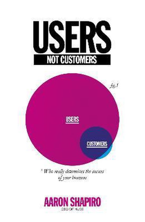 Users Not Customers: Who Really Determines The Success Of Yo - cover