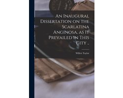 An Inaugural Dissertation on the Scarlatina Anginosa, as It Prevailed in This City ..