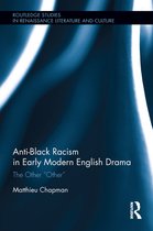Routledge Studies in Renaissance Literature and Culture - Anti-Black Racism in Early Modern English Drama