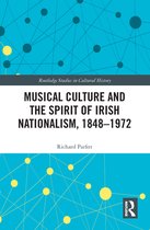 Routledge Studies in Cultural History - Musical Culture and the Spirit of Irish Nationalism, 1848–1972