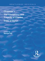 Routledge Revivals - Chapman's The Conspiracy and Tragedy of Charles, Duke of Byron