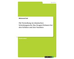 Die Verstoßung im islamischen Scheidungsrecht. Das Zeugen-Nehmen bei den Schiiten und den Sunniten