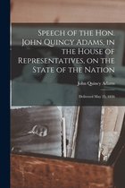 Speech of the Hon. John Quincy Adams, in the House of Representatives, on the State of the Nation