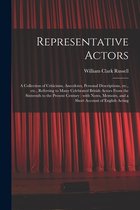 Representative Actors: a Collection of Criticisms, Anecdotes, Personal Descriptions, Etc., Etc., Referring to Many Celebrated British Actors From the Sixteenth to the Present Centu