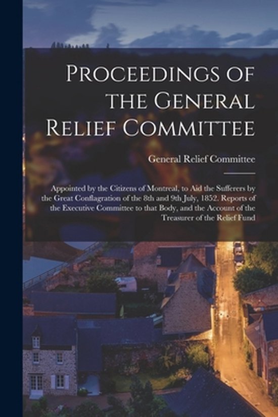 Proceedings of the General Relief Committee [microform]