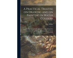 A Practical Treatise on Drawing and on Painting in Water Colours