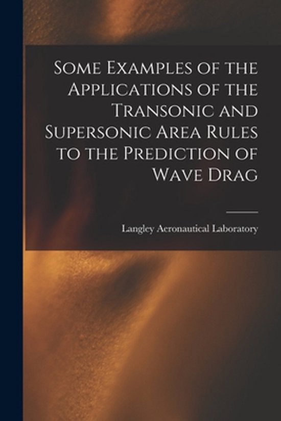 Some Examples of the Applications of the Transonic and Supersonic Area Rules to the...