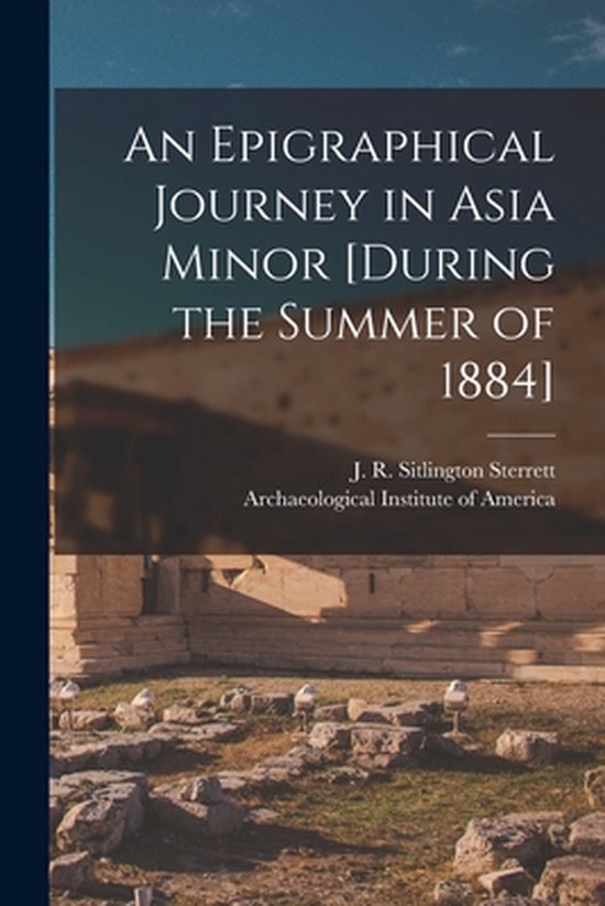 An Epigraphical Journey in Asia Minor [during the Summer of  ... - cover