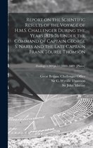 Report on the Scientific Results of the Voyage of H.M.S. Challenger During the Years 1873-76 Under the Command of Captain George S. Nares and the Late Captain Frank Tourle Thomson;