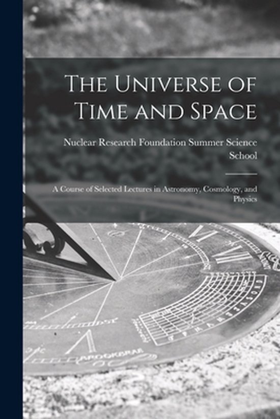 The Universe of Time and Space; a Course of Selected Lecture ... - cover