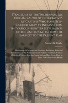 [Tragedies of the Wilderness, or, True and Authentic Narratives of Captives Who Have Been Carried Away by Indians From the Various Frontier Settlements of the United States From the Earliest to the Present Time [microform]