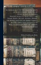 A Genealogy of the Descendants of Joseph Bixby, 1621-1701 of Ipswich and Boxford, Massachusetts, Who Spell the Name Bixby, Bigsby, Byxbie, Bixbee, or