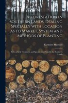 Afforestation in Southern Lands, Dealing Specially With Location as to Market, System and Methods of Planting