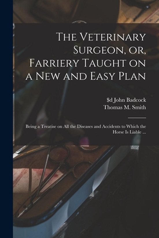The Veterinary Surgeon, or, Farriery Taught on a New and Eas ... - cover