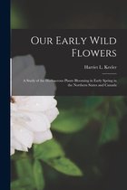 Our Early Wild Flowers [microform]