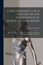 L'arte Armonica, or, A Treatise on the Composition of Musick, in Three Books; With an Introduction, on the History, and Progress of Musick, From It's [sic.] Beginning to This Time