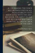 A. 1. in Making the Voice Recordings Used in All Intelligibility Tests Associated with the Asr-1 Receiver, the Input to the Tape Recorder Was Taken from the Audio P.A. Jack of the