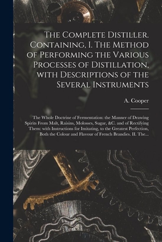 The Complete Distiller. Containing, I. The Method of Performing the