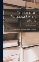 The Life of William Smith Muir; His Forebears, Wives and Posterity, 1769-1956