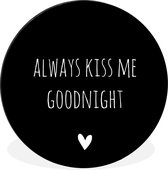 WallCircle - Wandcirkel - Muurcirkel - Engelse quote "Always kiss me goodnight" met een hartje tegen een zwarte achtergrond - Aluminium - Dibond - ⌀ 30 cm - Binnen en Buiten