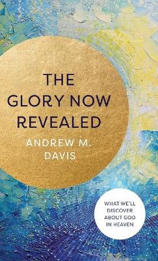Boek "The Glory Now Revealed" van Andrew M. Davis, met de tekst "Wat we zullen ontdekken over God in de hemel".