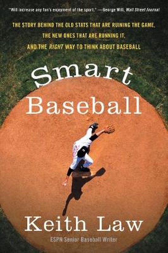 Smart Baseball The Story Behind the Old STATS That Are Ruining the Game, the New Ones That Are Running It, and the Right Way to Think about Baseball