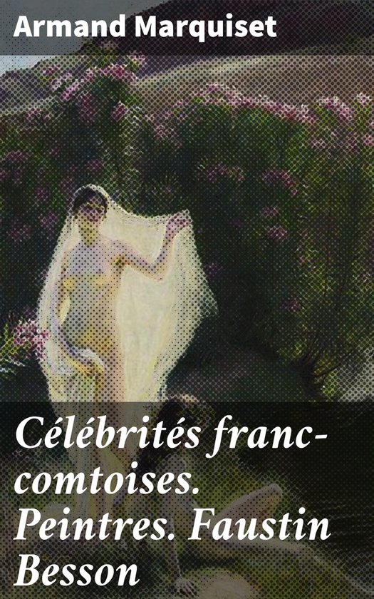 Célébrités franc-comtoises. Peintres. Faustin Besson (ebook), Armand ...
