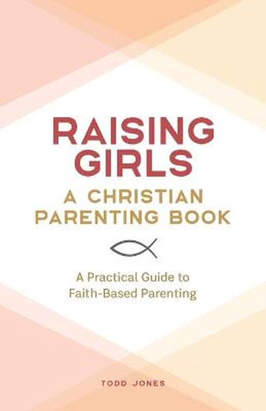 Raising Girls: A Christian Parenting Book