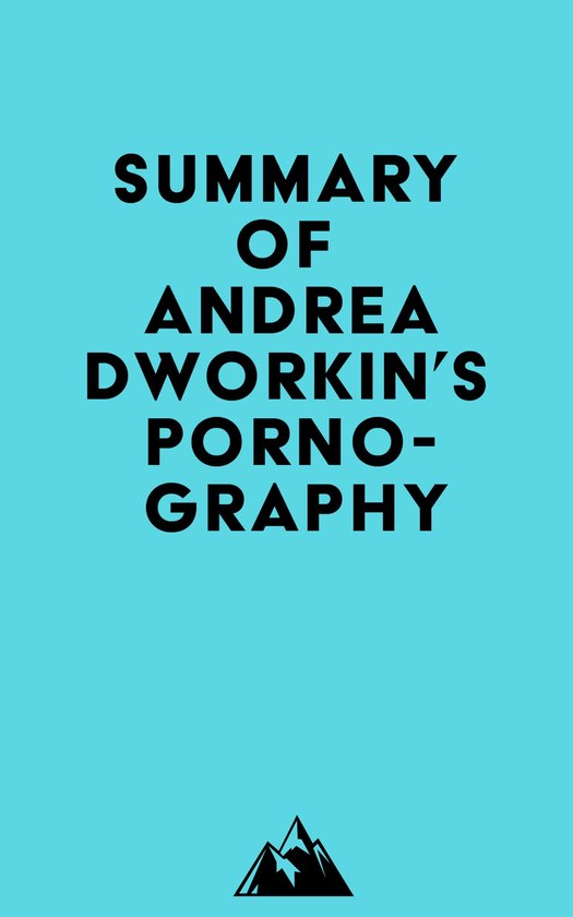 Summary of Andrea Dworkin's Pornography