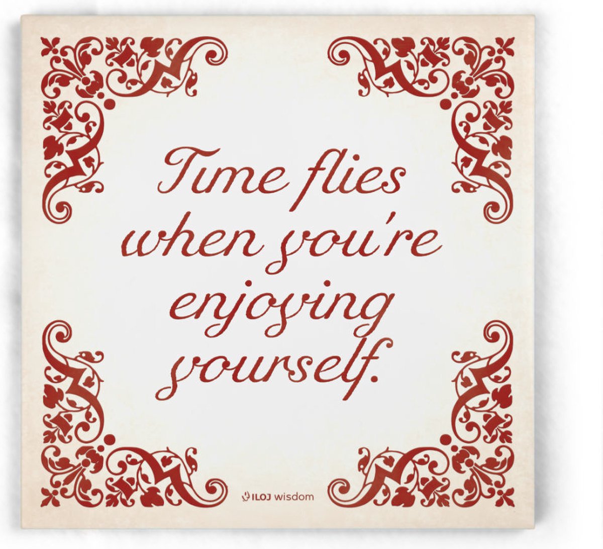 ILOJ wijsheid tegel - spreuken tegel in rood - Time flies when you're enjoying yourself