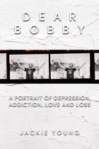 Dear Bobby: A Portrait of Addiction, Depression, Love and Loss