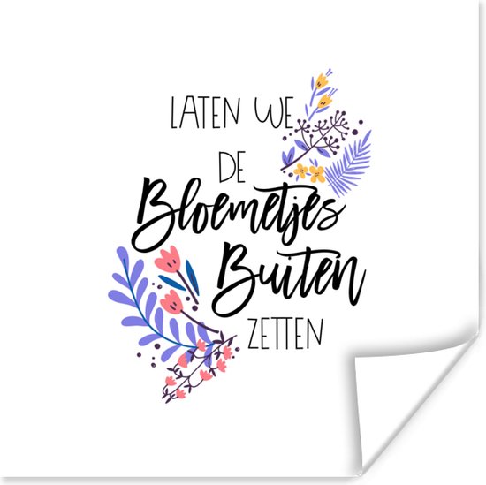 Poster Laten we de bloemetjes buiten zetten - Quotes - Spreuken - 50x50 cm