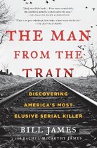 The Man from the Train Discovering America's Most Elusive Serial Killer