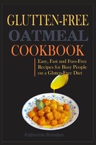Glutten-Free Oatmeal Cookbook: Easy, Fast and Fuss-Free Recipes for Busy People on a Gluten-Free Diet