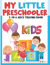 My Little Preschooler: 1-10 & ABCs Tracing Book