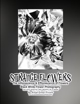 STRANGE FLOWERS The Inflorescence & Efflorescence of Flowers Black White Flower Photography COLLECT DIGITAL ART PRINTS IN A BOOK by Artist Grace Divin