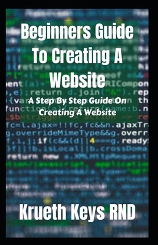 Beginners Guide To Creating A Website: A Step By Step Guide On Creating ...