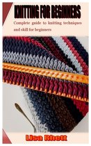 Knitting for Beginners: Complete guide to knitting techniques and skill for beginners