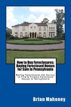 How to Buy Foreclosures: Buying Foreclosed Homes for Sale in Pennsylvania: Buying Foreclosures the Secrets to Find & Finance Foreclosed Houses