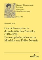Kultur, Wissenschaft, Literatur 40 - Geschichtsrezeption in deutsch-juedischen Periodika (1837–1938): Das europaeische Judentum in Mittelalter und Frueher Neuzeit