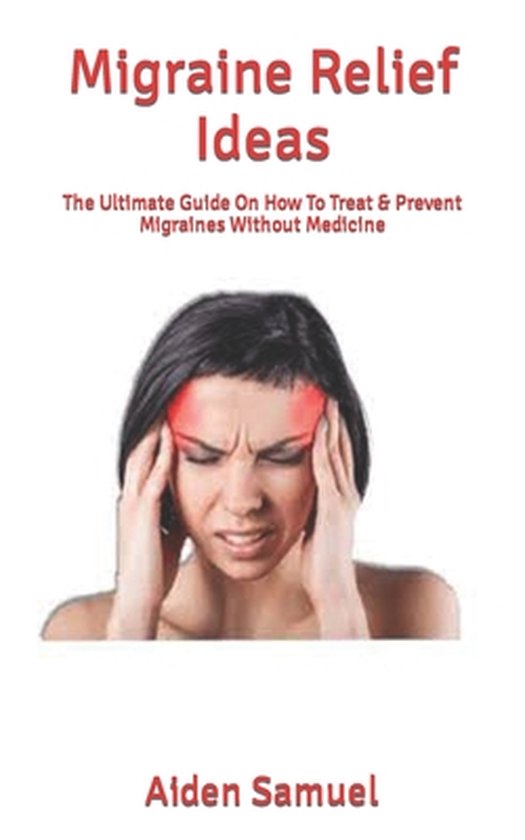 Migraine Relief Ideas The Ultimate Guide On How To Treat & Prevent(00)