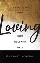 Loving Your Husband/Wife Well Bundle – A 52–Week Devotional for the Deeper, Richer Marriage You Desire