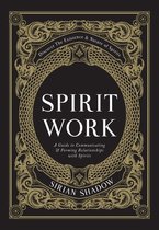 Spirit Work: A Guide to Communicating & Forming Relationships with Spirits