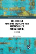 Routledge Studies in Modern British History - The British Aircraft Industry and American-led Globalisation