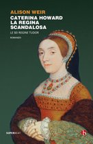 Le sei regine Tudor 5 - Caterina Howard. La regina scandalosa