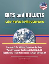 Bits and Bullets: Cyber Warfare in Military Operations - Framework for Military Planners to Envision Ways Cyberspace Can Impact the Battlefield, Hypothetical Conflict in Korea as Thought Experiment
