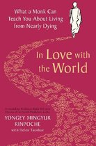 In Love with the World What a Monk Can Teach You About Living from Nearly Dying