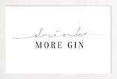 JUNIQE - Poster met houten lijst Drink More Gin -13x18 /Wit & Zwart