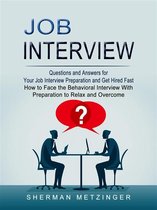 Job Interview: Questions and Answers for Your Job Interview Preparation and Get Hired Fast (How to Face the Behavioral Interview With Preparation to Relax and Overcome)